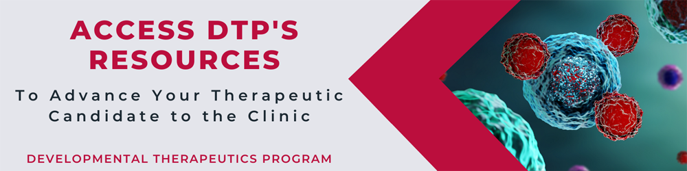 Access DTP’s Resources to Advance Your Therapeutic Candidate to the Clinic. Developmental Therapeutics Program